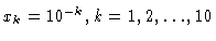 $x_k=10^{-k}, k=1,2,\ldots,10$