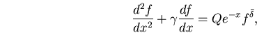 \begin{displaymath}
\frac{d^{2}f}{dx^{2}} + {\gamma}\frac{df}{dx} =
Qe^{-x}f^{\bar\delta},
\end{displaymath}